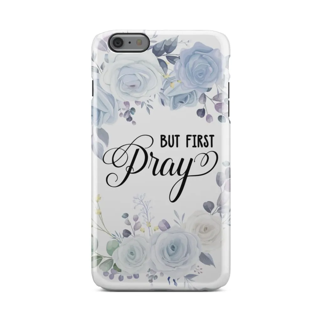 But First Pray Phone Case - Christian Phone Cases - Religious Phone Case